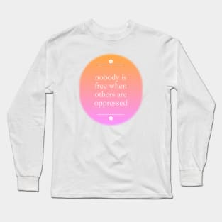 Nobody Is Free When Others Are Oppressed Long Sleeve T-Shirt